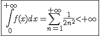 3$\fbox{\int_{0}^{+\infty}f(x)dx=\Bigsum_{n=1}^{+\infty}\frac{1}{2n^2}<+\infty}